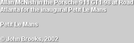 Allan McNish in the Porsche 911 GT1-98 at Road Atlanta for the inaugural Petit Le Mans

Petit Le Mans

© John Brooks, 2002